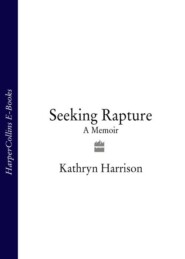 бесплатно читать книгу Seeking Rapture: A Memoir автора Kathryn Harrison