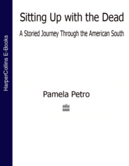 бесплатно читать книгу Sitting Up With the Dead: A Storied Journey Through the American South автора Pamela Petro