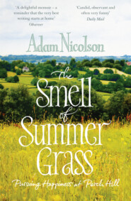 бесплатно читать книгу Smell of Summer Grass: Pursuing Happiness at Perch Hill автора Adam Nicolson