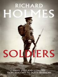 бесплатно читать книгу Soldiers: Army Lives and Loyalties from Redcoats to Dusty Warriors автора Richard Holmes