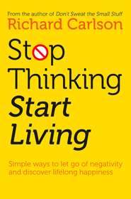 бесплатно читать книгу Stop Thinking, Start Living: Discover Lifelong Happiness автора Richard Carlson