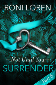 бесплатно читать книгу Surrender: Not Until You, Part 6 автора Roni Loren