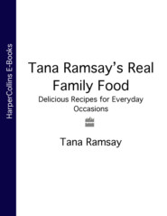 бесплатно читать книгу Tana Ramsay’s Real Family Food: Delicious Recipes for Everyday Occasions автора Tana Ramsay