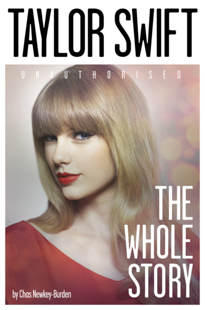 бесплатно читать книгу Taylor Swift: The Whole Story автора Chas Newkey-Burden