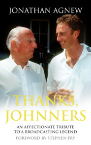 бесплатно читать книгу Thanks, Johnners: An Affectionate Tribute to a Broadcasting Legend автора Jonathan Agnew
