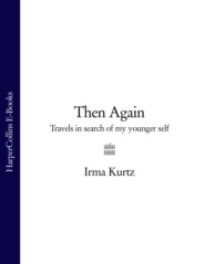 бесплатно читать книгу Then Again: Travels in search of my younger self автора Irma Kurtz