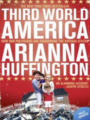 бесплатно читать книгу Third World America: How Our Politicians Are Abandoning the Ordinary Citizen автора Arianna Huffington