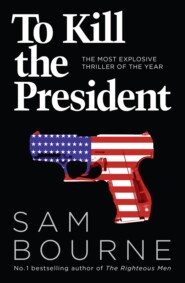 бесплатно читать книгу To Kill the President: The most explosive thriller of the year автора Sam Bourne