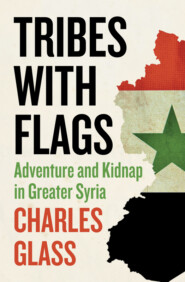 бесплатно читать книгу Tribes with Flags: Adventure and Kidnap in Greater Syria автора Charles Glass