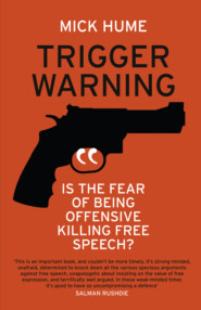 бесплатно читать книгу Trigger Warning: Is the Fear of Being Offensive Killing Free Speech? автора Mick Hume