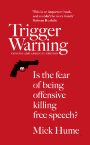 бесплатно читать книгу Trigger Warning: Is the Fear of Being Offensive Killing Free Speech? автора Mick Hume