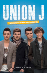 бесплатно читать книгу Union J: The Unauthorised Biography автора Rebecca Grey