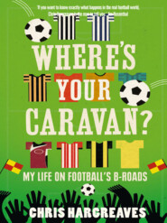 бесплатно читать книгу Where’s Your Caravan?: My Life on Football’s B-Roads автора Chris Hargreaves
