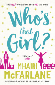 бесплатно читать книгу Who’s That Girl?: A laugh-out-loud sparky romcom! автора Mhairi McFarlane