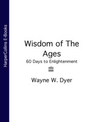 бесплатно читать книгу Wisdom of The Ages: 60 Days to Enlightenment автора Уэйн Дайер