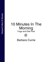 бесплатно читать книгу 10 Minutes In The Morning: Yoga and Diet Plan автора Barbara Currie