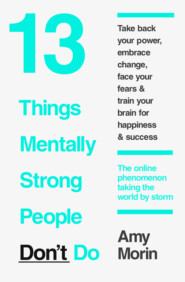 бесплатно читать книгу 13 Things Mentally Strong People Don’t Do автора Amy Morin