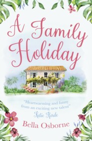 бесплатно читать книгу A Family Holiday: A heartwarming summer romance for fans of Katie Fforde автора Bella Osborne