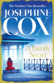 бесплатно читать книгу A Family Secret: No. 1 Bestseller of family drama автора Josephine Cox