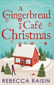 бесплатно читать книгу A Gingerbread Café Christmas: Christmas at the Gingerbread Café / Chocolate Dreams at the Gingerbread Cafe / Christmas Wedding at the Gingerbread Café автора Rebecca Raisin