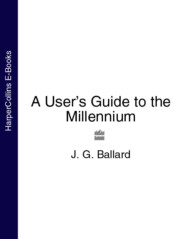 бесплатно читать книгу A User’s Guide to the Millennium автора J. Ballard