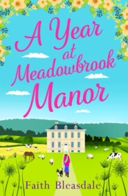 бесплатно читать книгу A Year at Meadowbrook Manor: Escape to the countryside this year with this perfect feel-good romance read in 2018 автора Faith Bleasdale