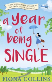 бесплатно читать книгу A Year of Being Single: The bestselling laugh-out-loud romantic comedy that everyone’s talking about автора Fiona Collins