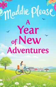 бесплатно читать книгу A Year of New Adventures: The hilarious romantic comedy that is perfect for the summer holidays автора Maddie Please