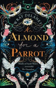 бесплатно читать книгу An Almond for a Parrot: the gripping and decadent historical page turner автора Wray Delaney