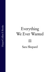 бесплатно читать книгу Everything We Ever Wanted автора Sara Shepard