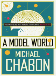 бесплатно читать книгу A Model World автора Michael Chabon