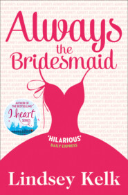 бесплатно читать книгу Always the Bridesmaid автора Lindsey Kelk