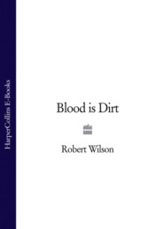 бесплатно читать книгу Blood is Dirt автора Robert Wilson