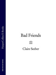 бесплатно читать книгу Bad Friends автора Claire Seeber