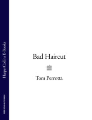 бесплатно читать книгу Bad Haircut автора Tom Perrotta
