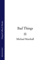 бесплатно читать книгу Bad Things автора Michael Marshall