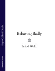 бесплатно читать книгу Behaving Badly автора Isabel Wolff