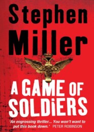 бесплатно читать книгу A Game of Soldiers автора Stephen Miller