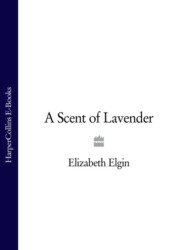 бесплатно читать книгу A Scent of Lavender автора Elizabeth Elgin