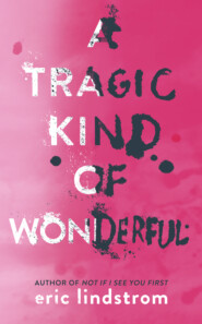 бесплатно читать книгу A Tragic Kind of Wonderful автора Eric Lindstrom