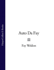бесплатно читать книгу Auto Da Fay автора Fay Weldon