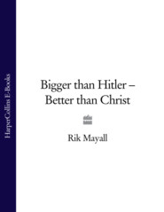 бесплатно читать книгу Bigger than Hitler – Better than Christ автора Rik Mayall