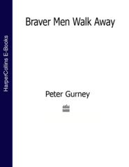 бесплатно читать книгу Braver Men Walk Away автора Peter Gurney