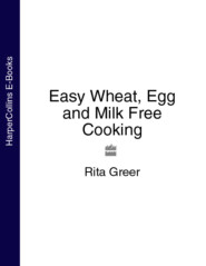 бесплатно читать книгу Easy Wheat, Egg and Milk Free Cooking автора Rita Greer