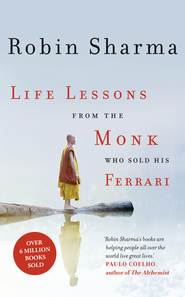 бесплатно читать книгу Life Lessons from the Monk Who Sold His Ferrari автора Робин Шарма