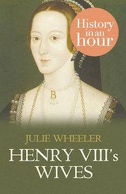 бесплатно читать книгу Henry VIII’s Wives: History in an Hour автора Julie Wheeler