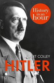 бесплатно читать книгу Hitler: History in an Hour автора Rupert Colley