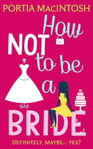 бесплатно читать книгу How Not to be a Bride автора Portia MacIntosh