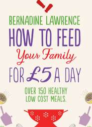 бесплатно читать книгу How to Feed Your Family for £5 a Day автора Bernadine Lawrence