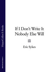 бесплатно читать книгу If I Don’t Write It Nobody Else Will автора Eric Sykes